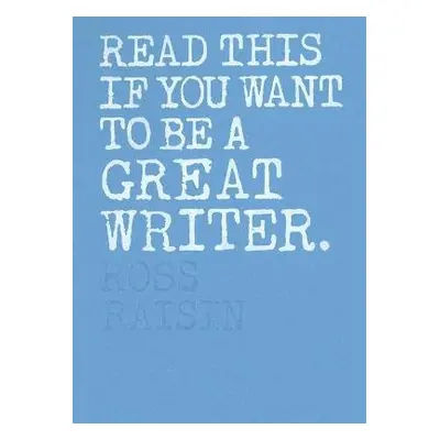 Read This if You Want to Be a Great Writer - Raisin, Ross