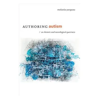 Authoring Autism - Yergeau, M. Remi