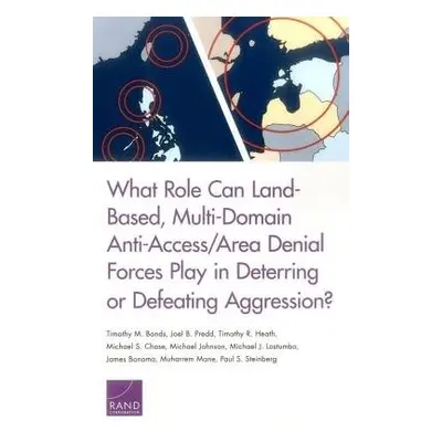 What Role Can Land-Based, Multi-Domain Anti-Access/Area Denial Forces Play in Deterring or Defea