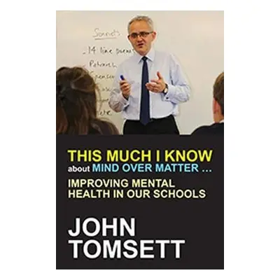 This Much I Know About Mind Over Matter ... - Tomsett, John