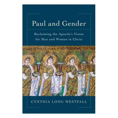 Paul and Gender – Reclaiming the Apostle`s Vision for Men and Women in Christ - Westfall, Cynthi