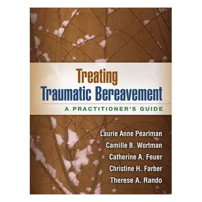 Treating Traumatic Bereavement - Pearlman, Laurie Anne a Wortman, Camille B. a Feuer, Catherine 