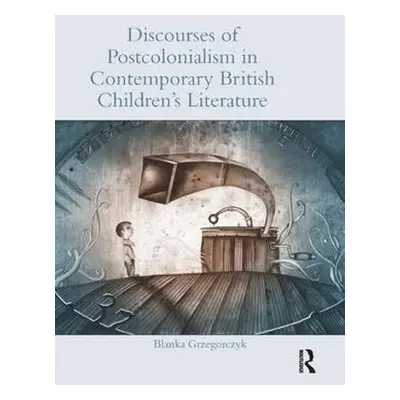 Discourses of Postcolonialism in Contemporary British Children's Literature - Grzegorczyk, Blank