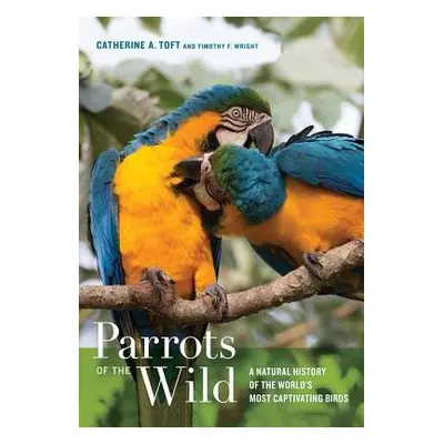 Parrots of the Wild - Toft, Catherine A. a Wright, Timothy F.