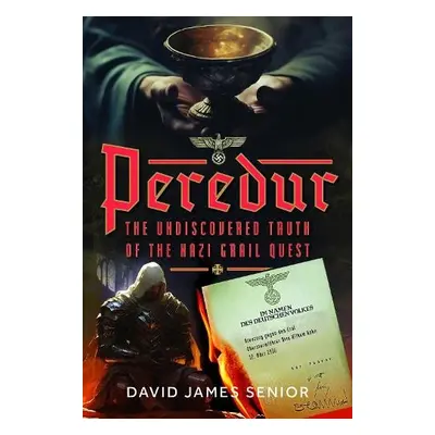 Peredur, The Undiscovered Truth of the Nazi Grail Quest - Senior, David James