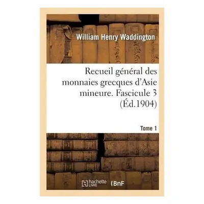 Recueil G?n?ral Des Monnaies Grecques d'Asie Mineure. Tome 1, Fascicule 3 - Waddington, William 