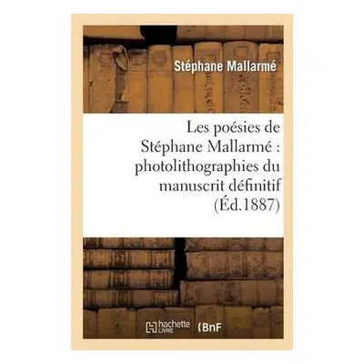 Les Po?sies de St?phane Mallarm? Photolithographi?es Du Manuscrit D?finitif... - Mallarme-S