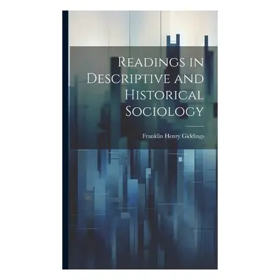 Readings in Descriptive and Historical Sociology - Giddings, Franklin Henry