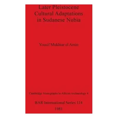 Later Pleistocene Cultural Adaptations in Sudanese Nubia - Amin, Yousif Mukhtar el