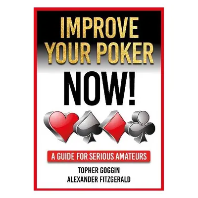 Improve Your Poker - Now! - Goggin, Topher a Fitzgerald, Alexander