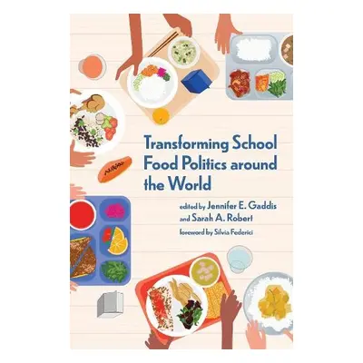 Transforming School Food Politics around the World - Gaddis, Jennifer E. a Robert, Sarah A.