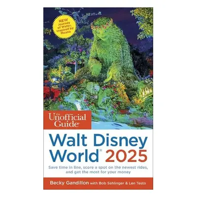 Unofficial Guide to Walt Disney World 2025 - Gandillon, Becky a Sehlinger, Bob a Testa, Len