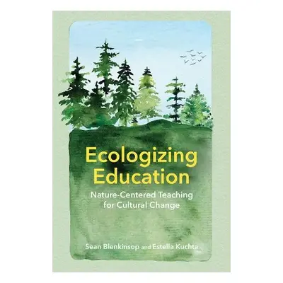 Ecologizing Education - Blenkinsop, Sean a Kuchta, Estella C.