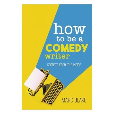 How To Be A Comedy Writer - Blake, Marc