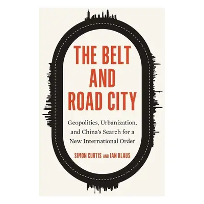 Belt and Road City - Curtis, Simon a Klaus, Ian