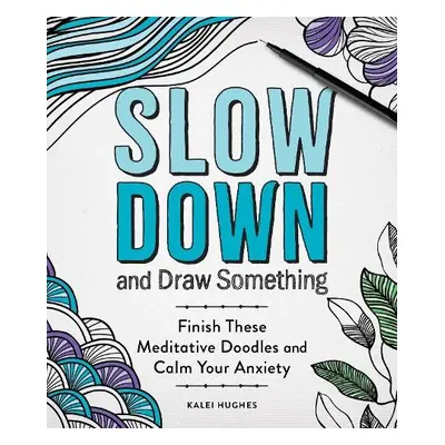 Slow Down and Draw Something - Hughes, Kalei