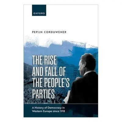 Rise and Fall of the People's Parties - Corduwener, Dr Pepijn (Associate Professor, Associate Pr