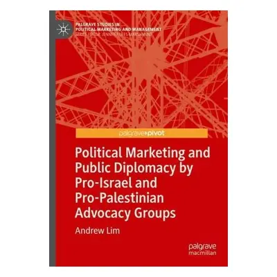 Political Marketing and Public Diplomacy by Pro-Israel and Pro-Palestinian Advocacy Groups - Lim