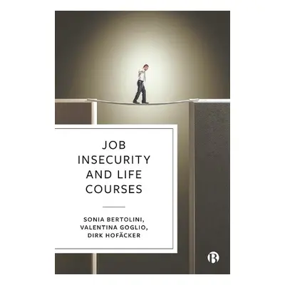 Job Insecurity and Life Courses - Bertolini, Sonia (University of Turin) a Goglio, Valentina (Un