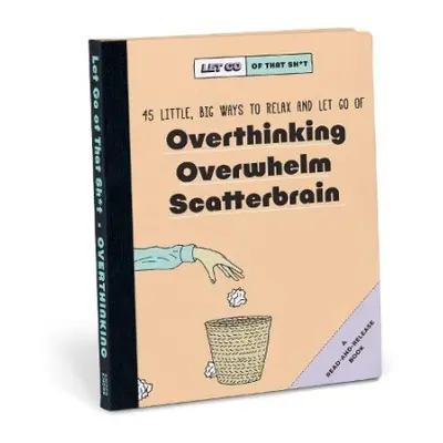 Knock Knock Let Go of That Sh*t: 45 Little, Big Ways to Relax and Let Go Of Overthinking, Overwh