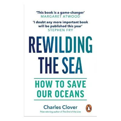 Rewilding the Sea - Clover, Charles