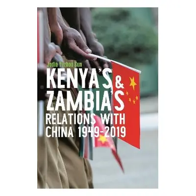 Kenya's and Zambia's Relations with China 1949-2019 - Sun, Jodie Yuzhou