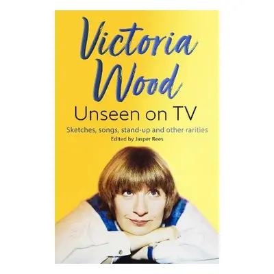 Victoria Wood Unseen on TV - Rees, Jasper a Wood, Victoria