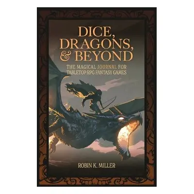 Dice, Dragons, and Beyond - Miller, Robin K.