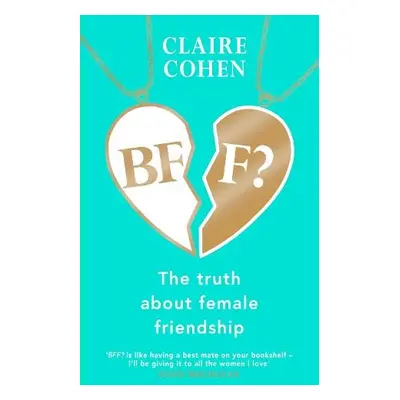 BFF?: The truth about female friendship - Cohen, Claire