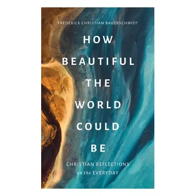 How Beautiful the World Could Be - Bauerschmidt, Frederick Christian