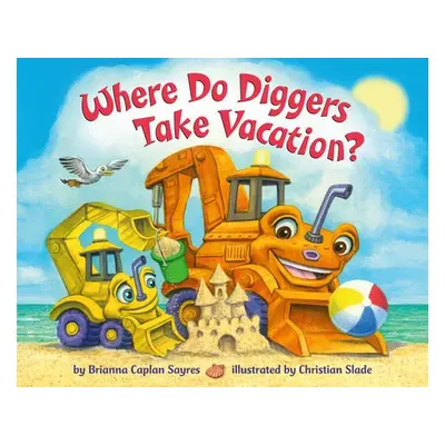 Where Do Diggers Take Vacation? - Sayres, Brianna Caplan a Slade, Christian