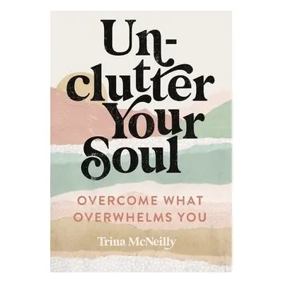 Unclutter Your Soul - McNeilly, Trina