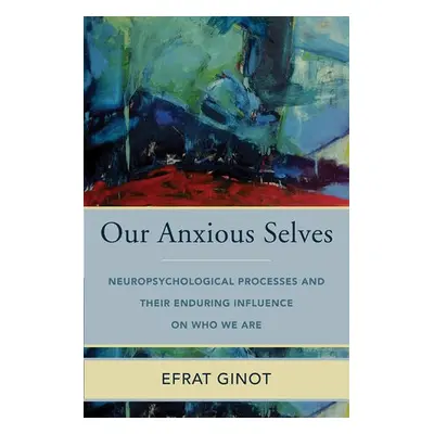 Our Anxious Selves - Ginot, Efrat