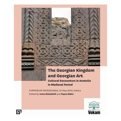 Georgian Kingdom and Georgian Art – Cultural Encounters in Anatolia in Medieval Period, Symposiu