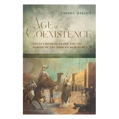 Age of Coexistence - Makdisi, Ussama