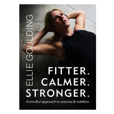 Fitter. Calmer. Stronger. - Goulding, Ellie