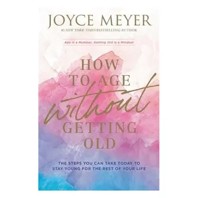 How to Age Without Getting Old - Meyer, Joyce