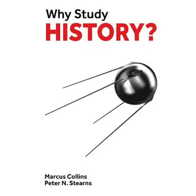 Why Study History? - Collins, Marcus a Stearns, Peter