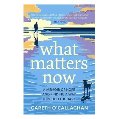 What Matters Now - O'Callaghan, Gareth