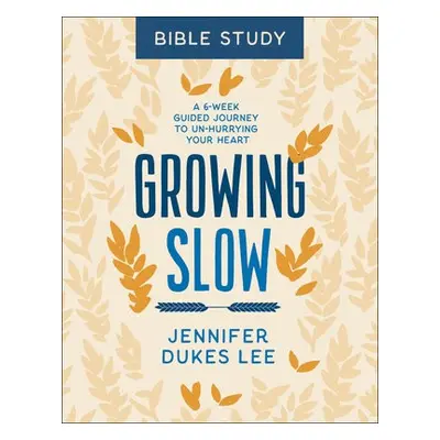 Growing Slow Bible Study – A 6–Week Guided Journey to Un–Hurrying Your Heart - Lee, Jennifer Duk