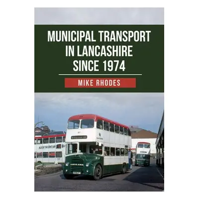 Municipal Transport in Lancashire Since 1974 - Rhodes, Mike