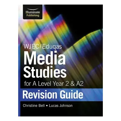 WJEC/Eduqas Media Studies for A level Year 2 a A2: Revision Guide - Bell, Christine a Johnson, L