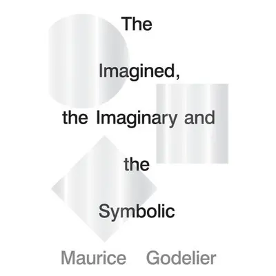 Imagined, the Imaginary and the Symbolic - Godelier, Maurice