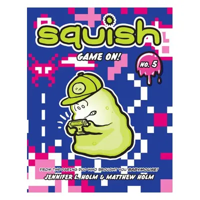 Squish #5: Game On! - Holm, Jennifer L. a Holm, Matthew