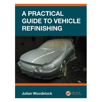 Practical Guide to Vehicle Refinishing - Woodstock, Julian (Colchester Institute, UK)