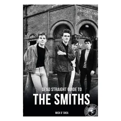 Dead Straight Guide To The Smiths - O'Shea, Mick