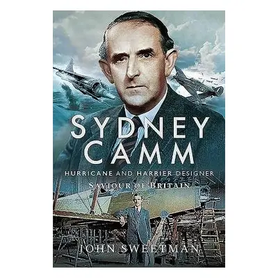 Sydney Camm: Hurricane and Harrier Designer - Sweetman, John