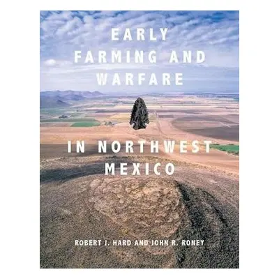 Early Farming and Warfare in Northwest Mexico - Hard, Robert J. a Roney, John R.