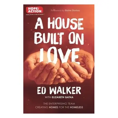 House Built on Love: The enterprising team creating homes for the homeless - Walker, Ed