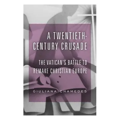 A Twentieth-Century Crusade - Chamedes, Giuliana